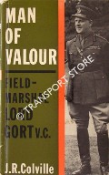 Book cover of Man of Valour - The Life of Field-Marshal, The Viscount Gort by COLVILLE, J. R.